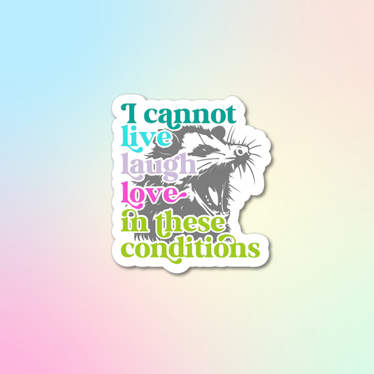 I Cannot Live, Laugh, Love In These Conditions Sticker