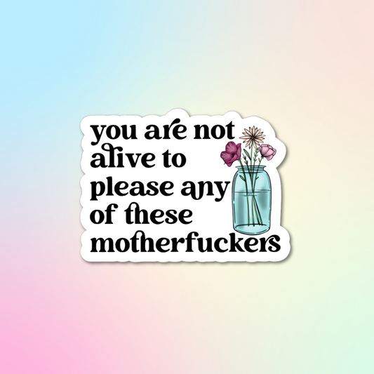 You Are Not Alive To Please Sticker
