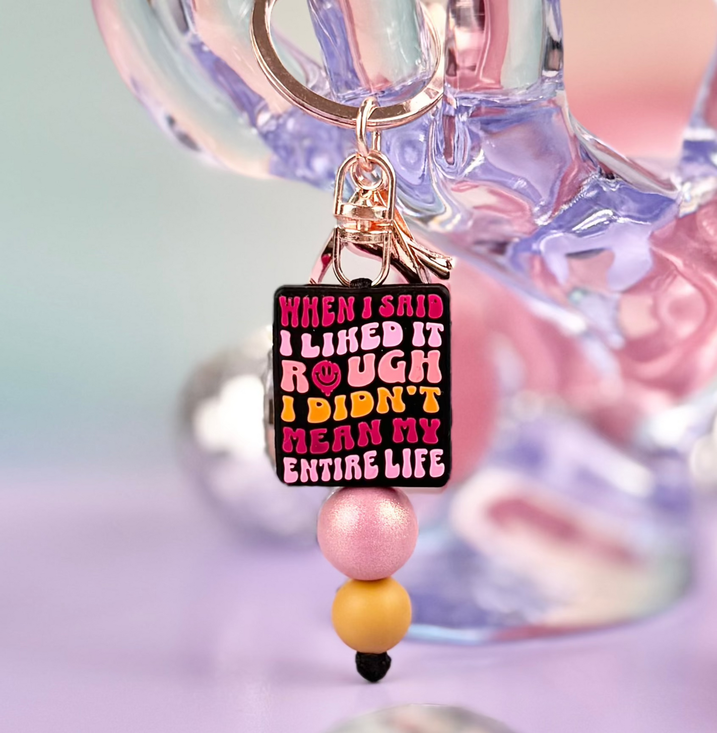 I Like It Rough, I Didn't Mean My Whole Life Keychain