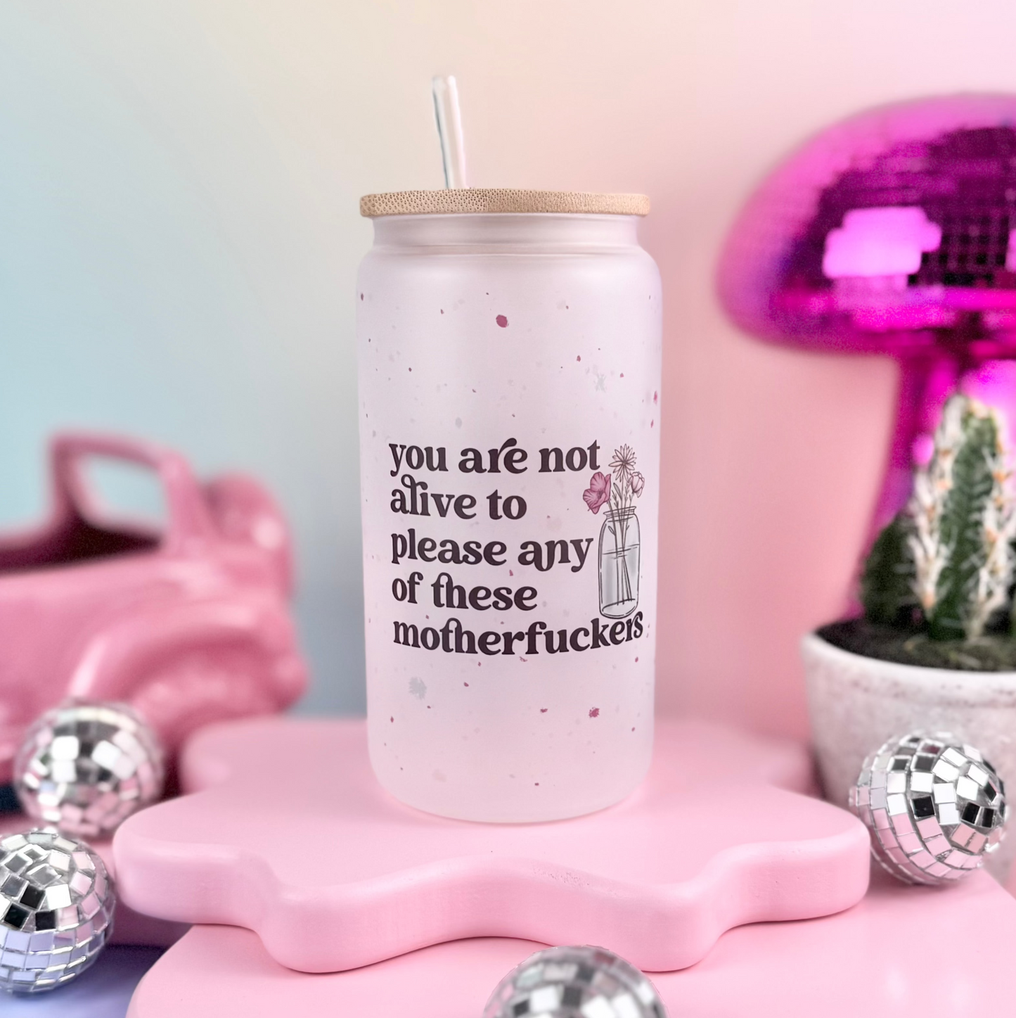 You Are Not Alive To Please Any Of These Motherfuckers Frosted Glass Can