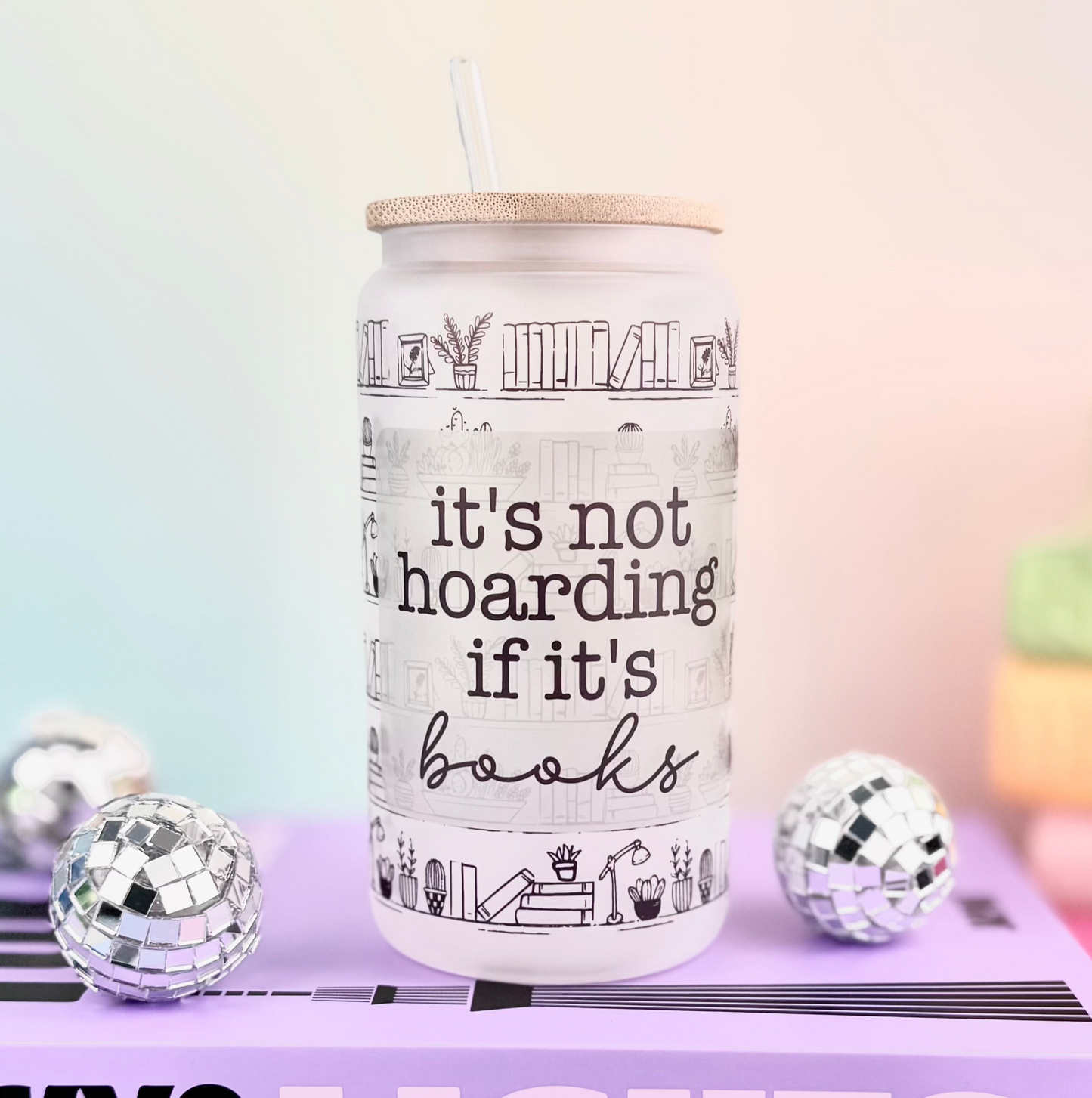 It's Not Hoarding If It's Books Frosted Glass Can