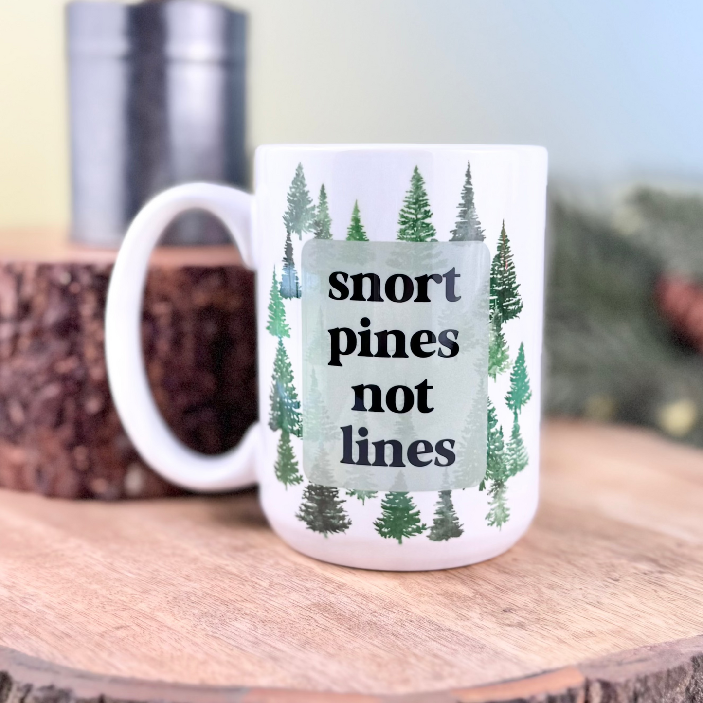Snort Pines Not Lines 15oz Mug