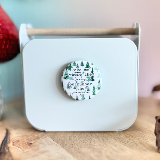 Take me Where The Trees Outnumber The People 1.5" Magnet