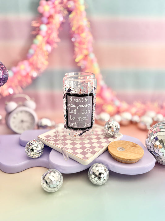 I Can't Be Mad Forever But I Can Be Mad Until I Die Glass Can