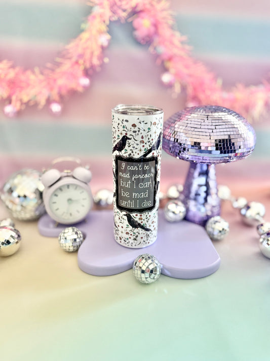 I Can't Be Mad Forever But I Can Be Mad Until I Die 20oz Insulated Tumbler