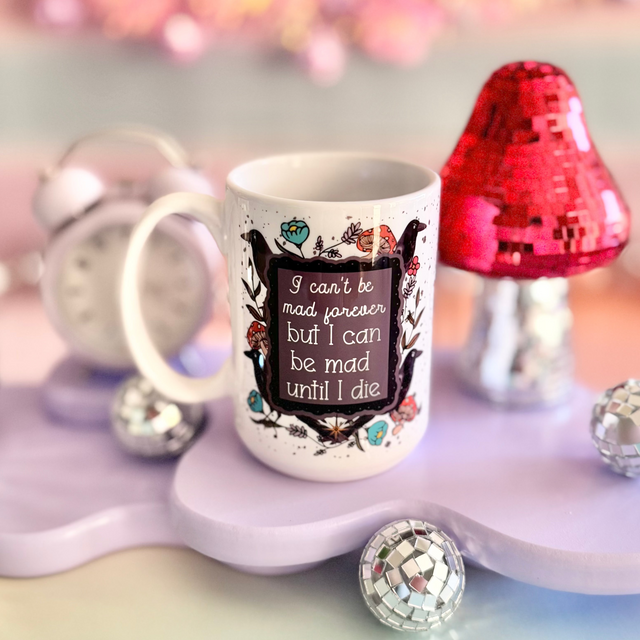 I Can't Be Mad Forever But I Can Be Mad Until I Die 15oz Mug