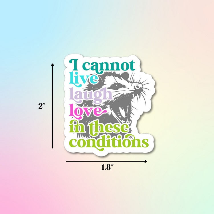 I Cannot Live, Laugh, Love In These Conditions Sticker