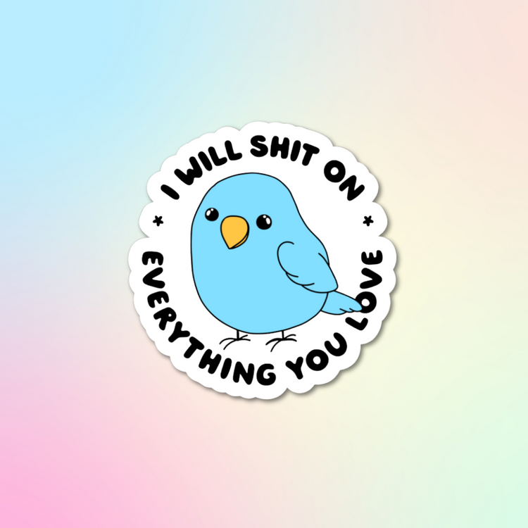 I Will Shit On Everything You Love Sticker