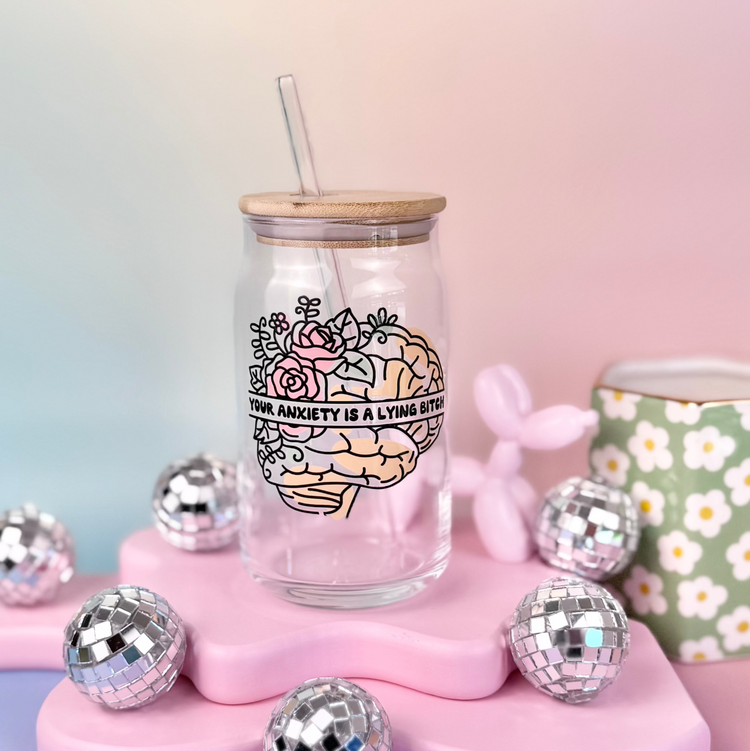 Your Anxiety Is A Lying Bitch Glass Can