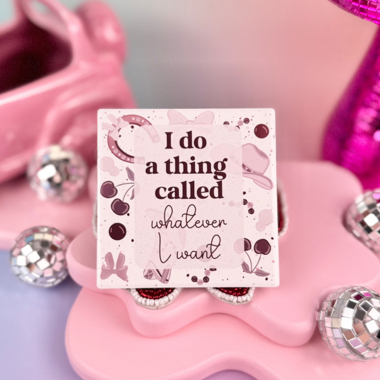 I Do A Thing Called Whatever I Want Ceramic Coaster