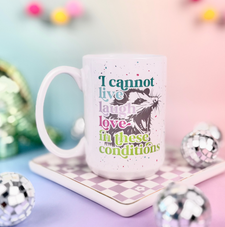 I Cannot Live Laugh Love In These Conditions 15oz Mug