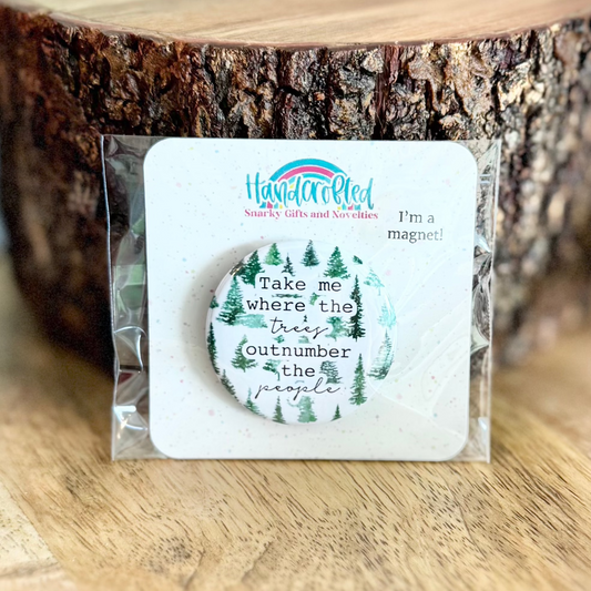 Take me Where The Trees Outnumber The People 1.5" Magnet