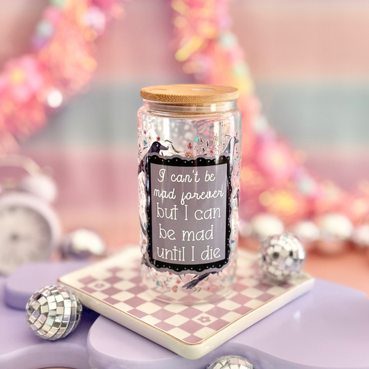 I Can't Be Mad Forever But I Can Be Mad Until I Die Glass Can