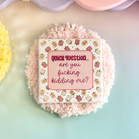 Are You Fucking Kidding Me Ceramic Coaster