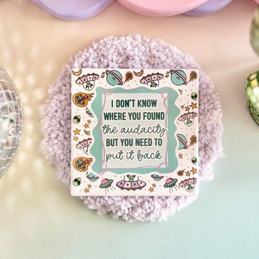 I Don't Know Where You Found The Audacity Ceramic Coaster