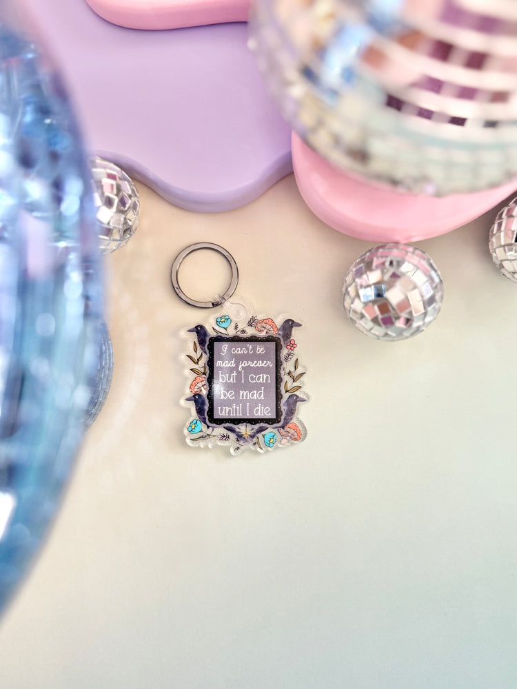 I Can't Be Mad Forever But I Can Be Mad Until I Die Keychain