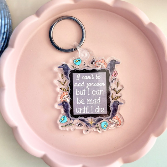 I Can't Be Mad Forever But I Can Be Mad Until I Die Keychain