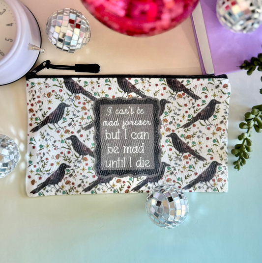 I Can't Be Mad Forever But I Can Be Mad Until I Die Zipper Pouch