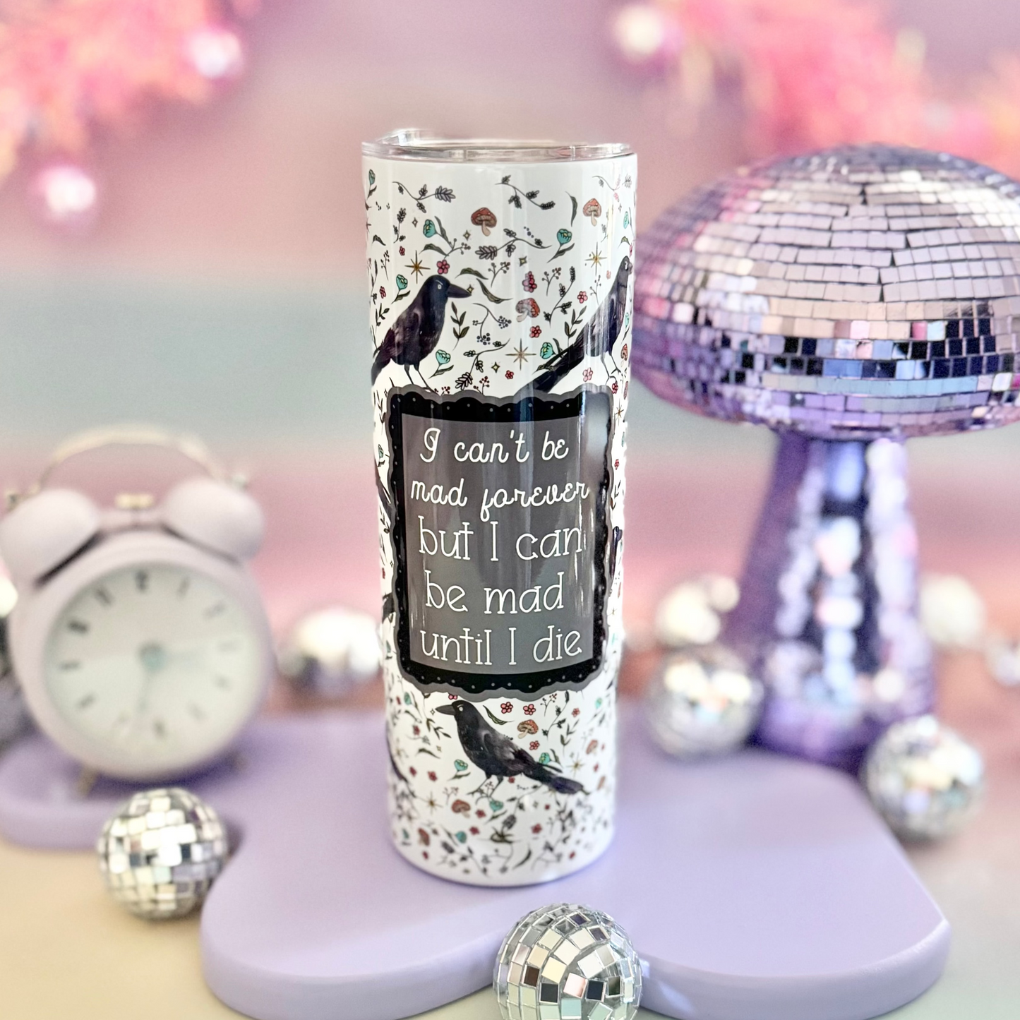 I Can't Be Mad Forever But I Can Be Mad Until I Die 20oz Insulated Tumbler
