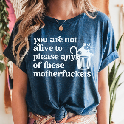 You Are Not Alive To Please Any Of These Motherfuckers Crewneck Tee
