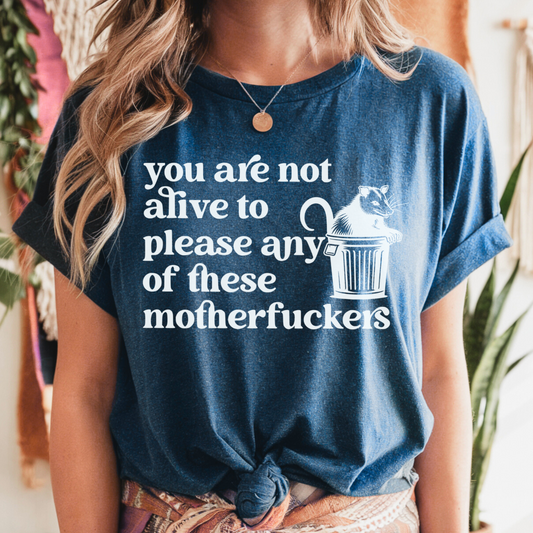 You Are Not Alive To Please Any Of These Motherfuckers Crewneck Tee